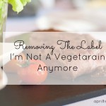 Removing the Label: I’m Not A Vegetarian Anymore