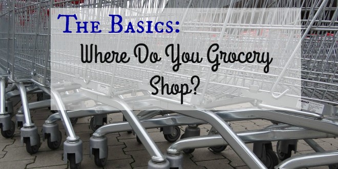 The Basics – Where Do You Grocery Shop?