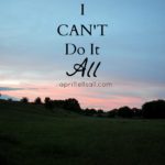I Can’t Do It All
